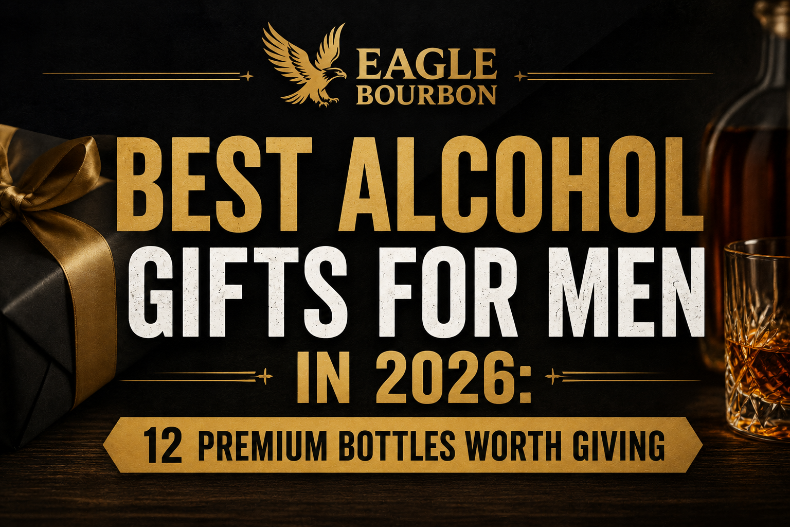 Best Alcohol Gifts for Men in 2026: 12 Premium Bottles Worth Giving